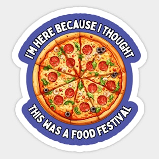 I'm here because I thought this was a Food Festival / MUSIC FESTIVAL OUTFIT / Funny Food Lover Humor for Foodie Sticker